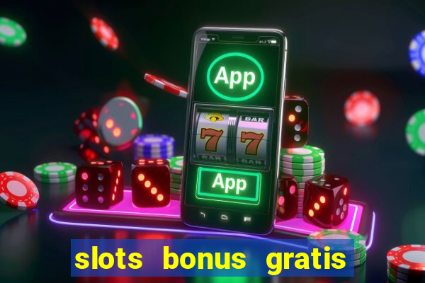 slots bonus gratis sin deposito