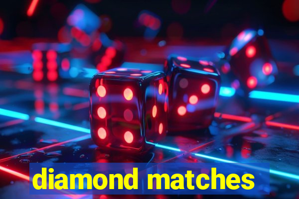 diamond matches