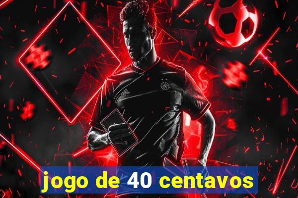 jogo de 40 centavos