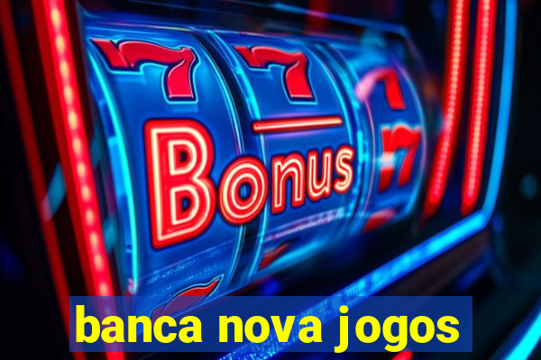 banca nova jogos