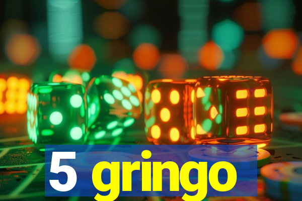 5 gringo