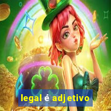 legal é adjetivo