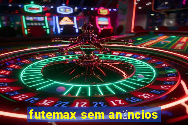 futemax sem an煤ncios