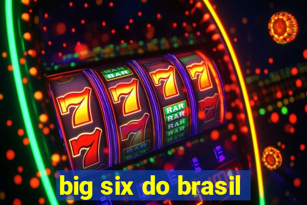 big six do brasil