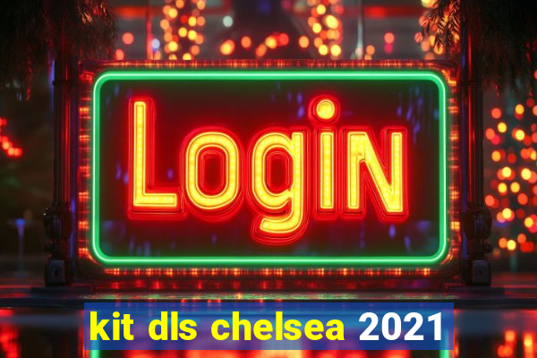 kit dls chelsea 2021