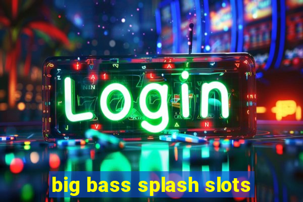 big bass splash slots