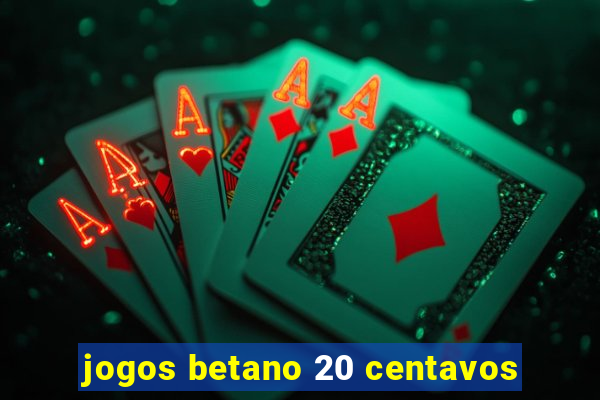 jogos betano 20 centavos