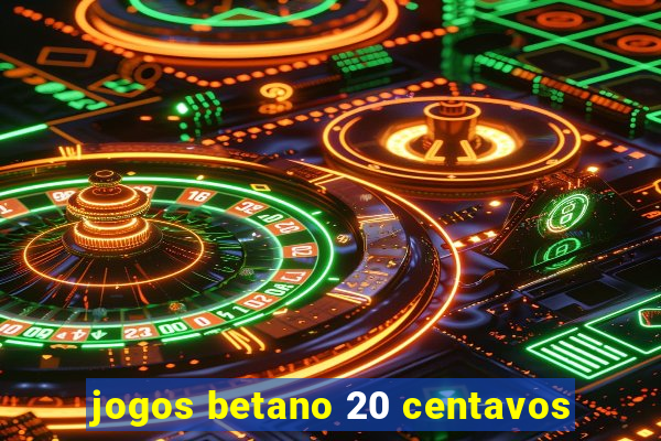 jogos betano 20 centavos