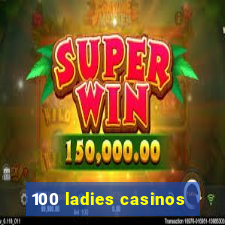 100 ladies casinos