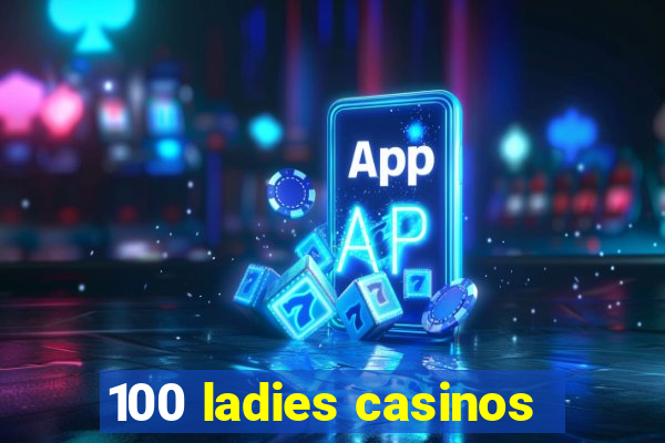 100 ladies casinos