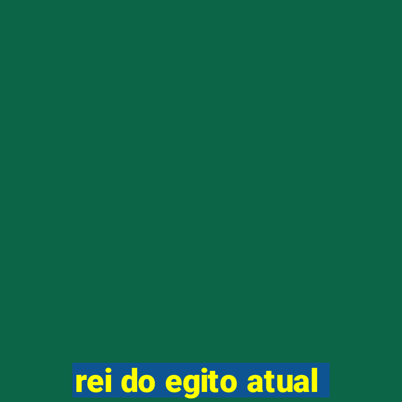 rei do egito atual