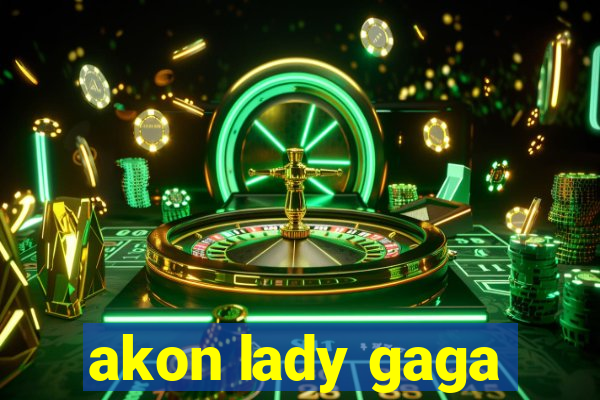 akon lady gaga