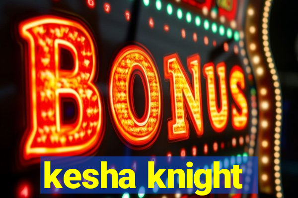 kesha knight