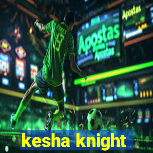 kesha knight