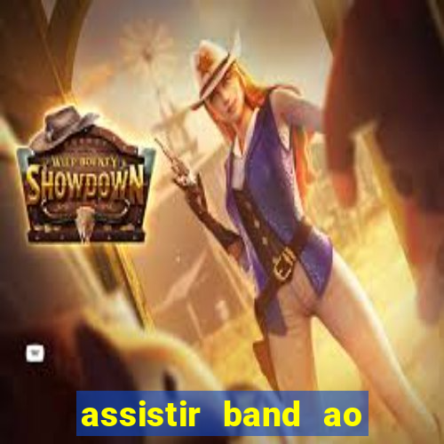 assistir band ao vivo gratis online