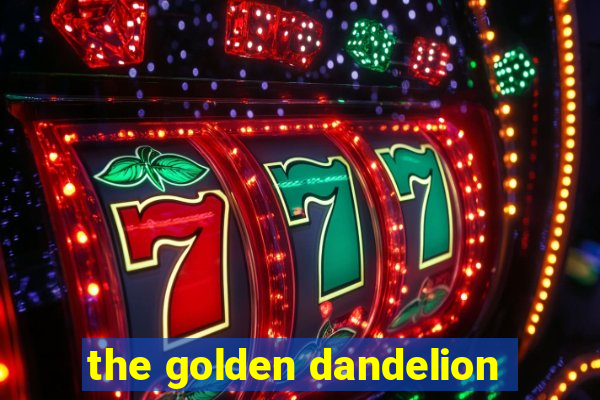 the golden dandelion