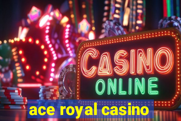 ace royal casino