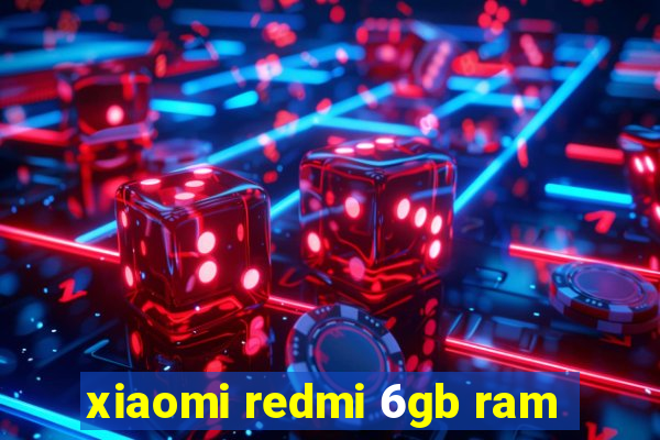 xiaomi redmi 6gb ram