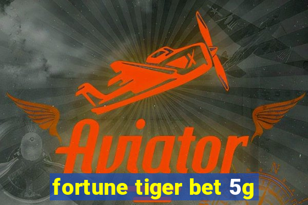 fortune tiger bet 5g