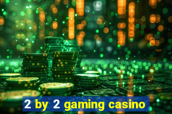 2 by 2 gaming casino