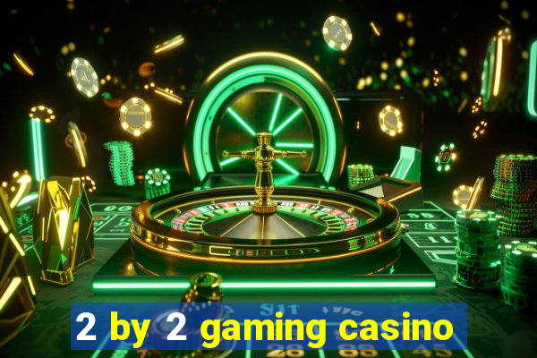 2 by 2 gaming casino