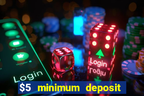 $5 minimum deposit casino 2019