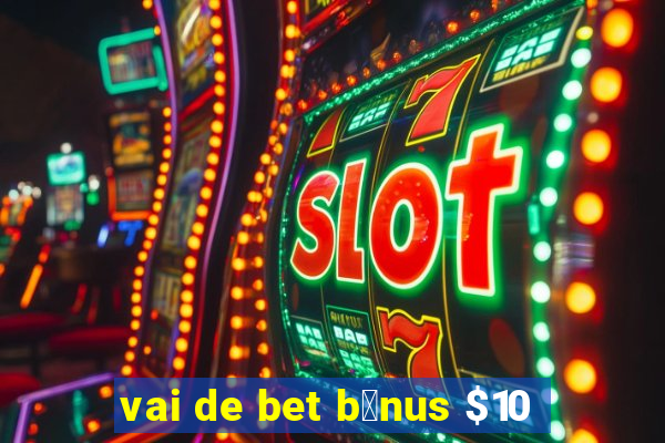 vai de bet b么nus $10