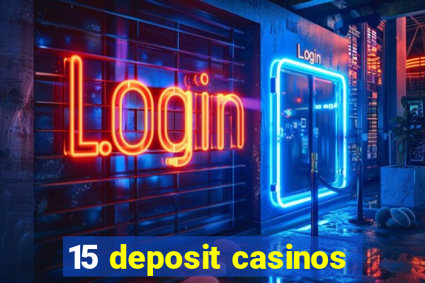 15 deposit casinos