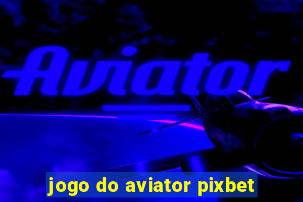 jogo do aviator pixbet