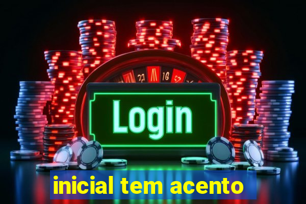 inicial tem acento