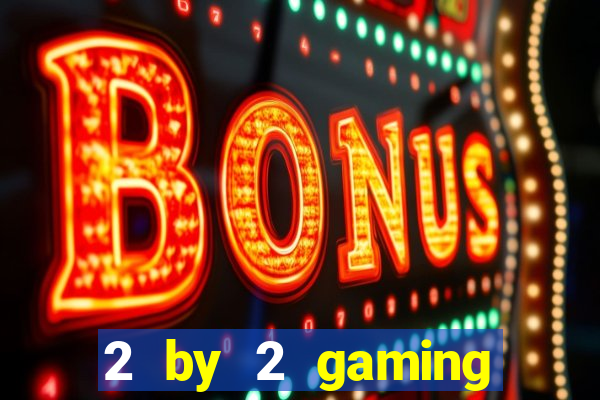 2 by 2 gaming casino sites