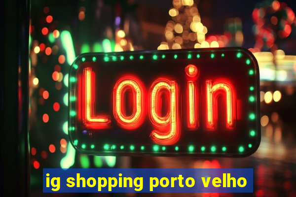 ig shopping porto velho