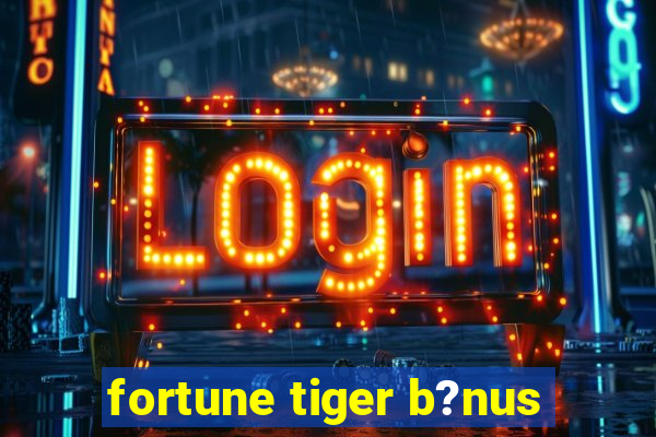 fortune tiger b?nus