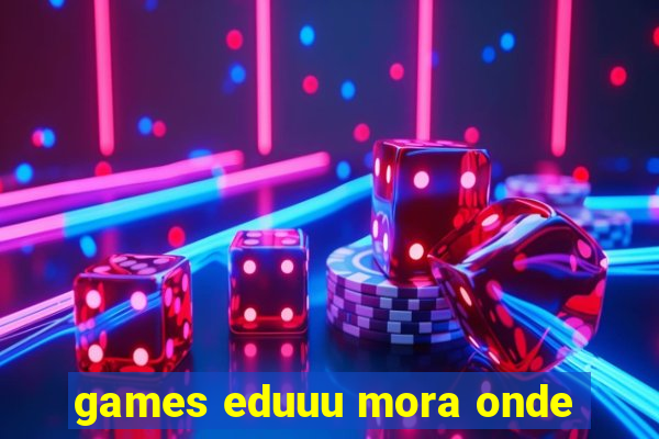 games eduuu mora onde