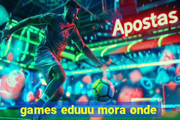 games eduuu mora onde