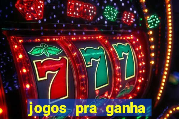 jogos pra ganha dinheiro de verdade