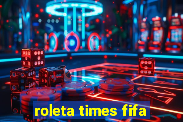 roleta times fifa