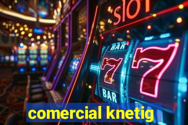 comercial knetig