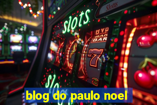 blog do paulo noel