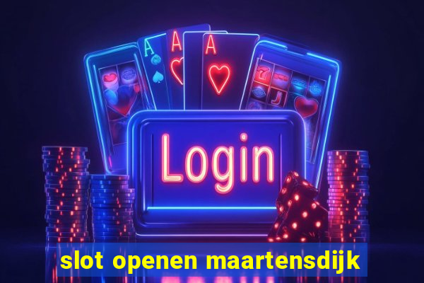 slot openen maartensdijk