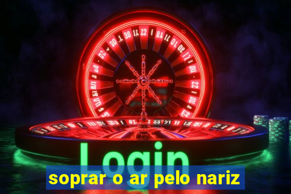 soprar o ar pelo nariz