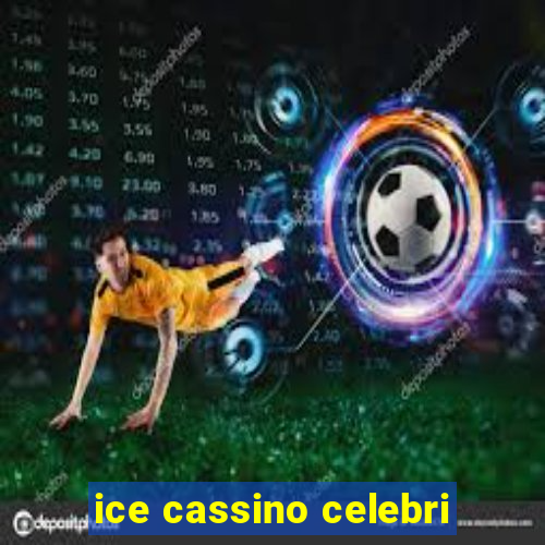 ice cassino celebri