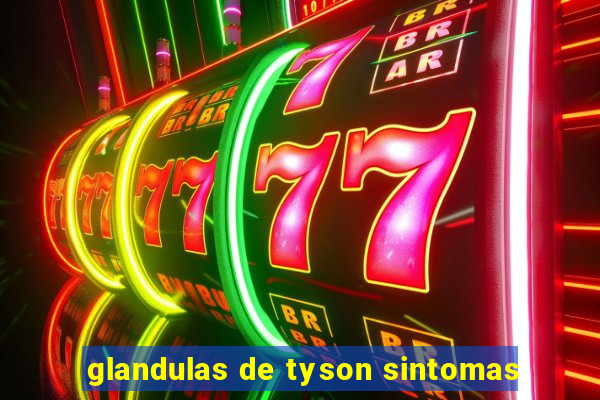 glandulas de tyson sintomas