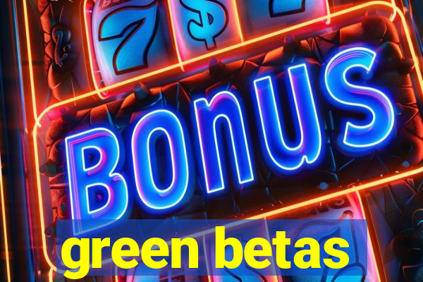 green betas