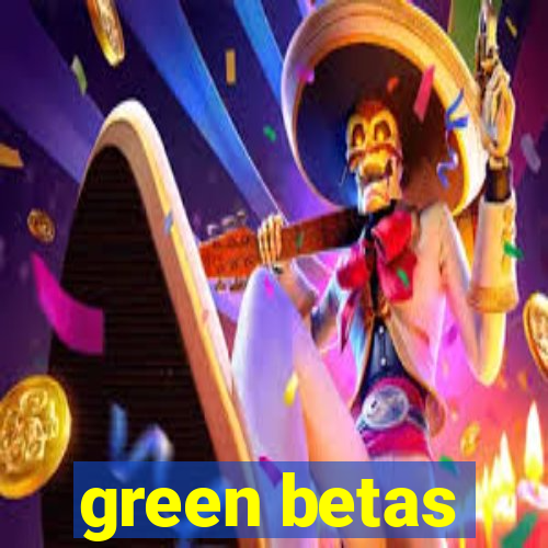 green betas