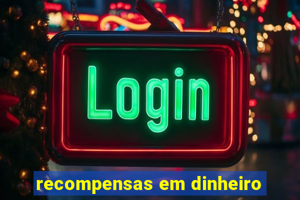 recompensas em dinheiro