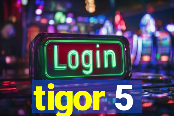 tigor 5