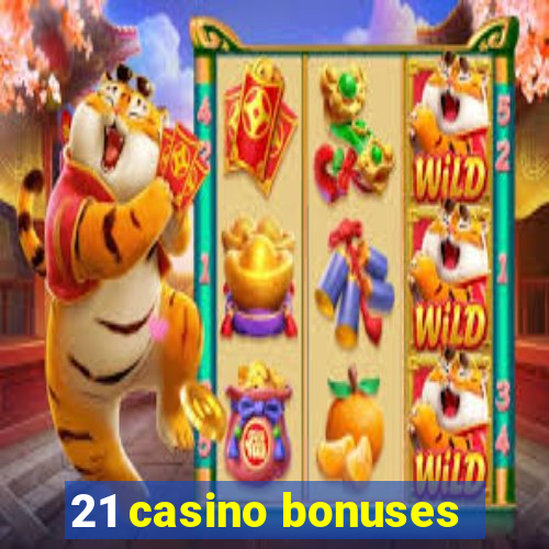 21 casino bonuses