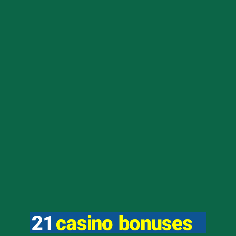 21 casino bonuses