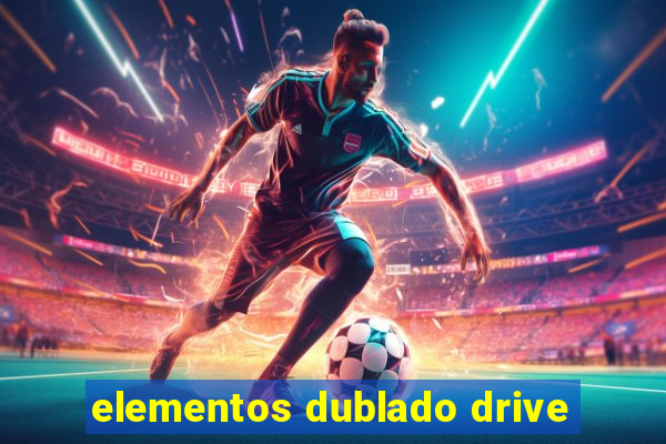 elementos dublado drive